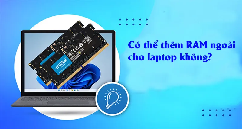 Có Thể Thêm Ram Ngoài Cho Laptop Không (3)