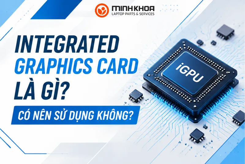 Integrated Graphics Card Là Gì Có Nên Sử Dụng Không (3)