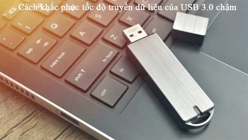 Cách Khắc Phục Tốc độ Truyền Dữ Liệu Của Usb 3.0 Chậm (3)