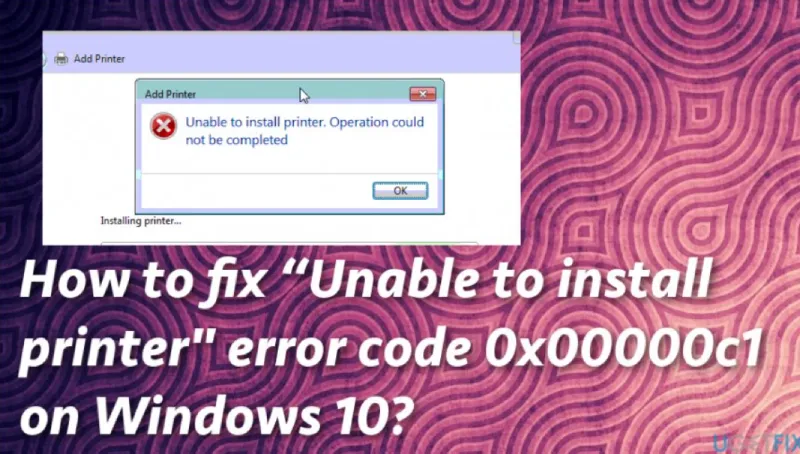 Lỗi Unable To Install Printer (error 0x00000c1) (2)